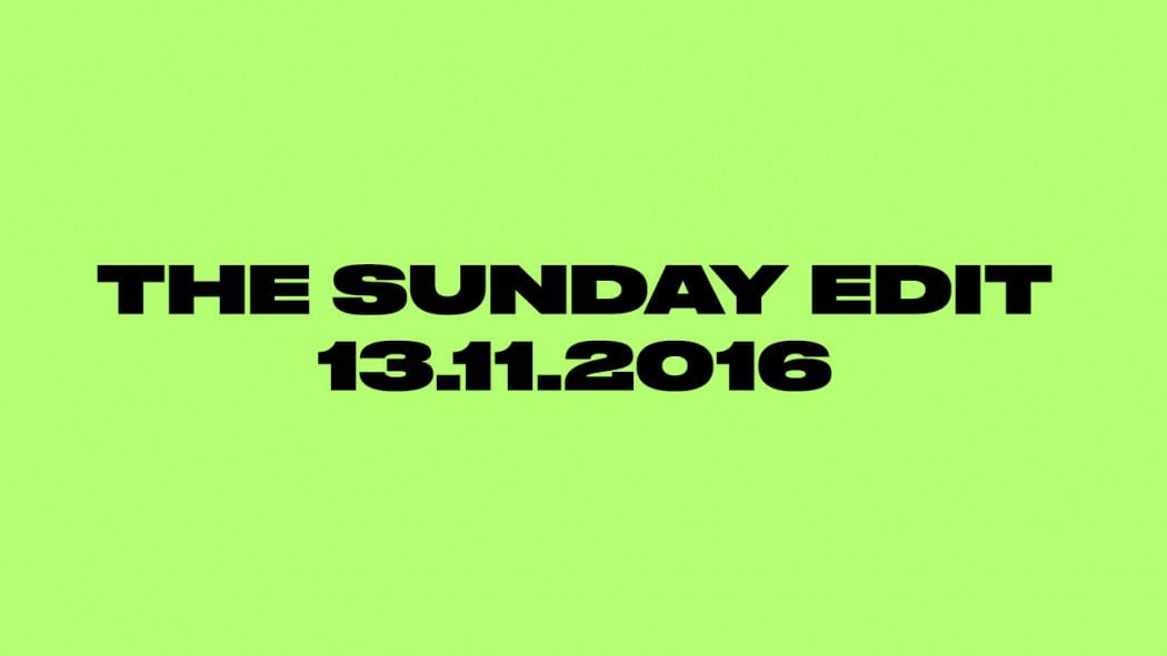 The Sunday Edit 13.11.2016